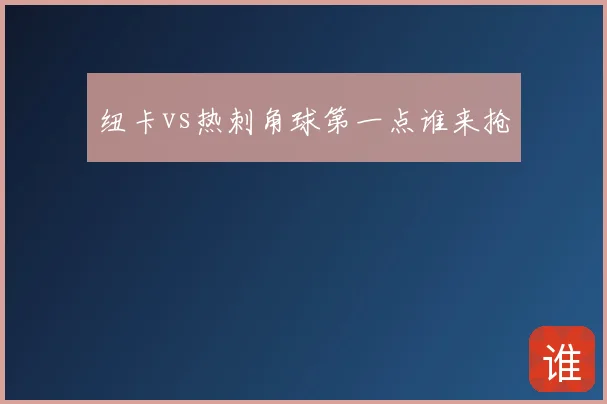 纽卡vs热刺角球第一点谁来抢